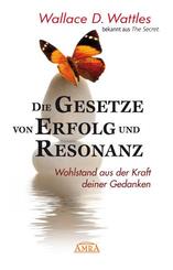 DIE GESETZE VON ERFOLG UND RESONANZ (Wattles Original-Essays!): Wohlstand aus der Kraft deiner Gedanken