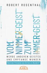 VOM NIMMER-GEIST ZUM IMMER-GEIST. Werde anderen Geistes und empfange Wunder. Nach den Prinzipien von &raquo;Ein Kurs in Wundern&reg;&laquo;
