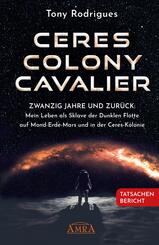 CERES COLONY CAVALIER. Zwanzig Jahre und zur&uuml;ck: Mein Leben als Sklave der Dunklen Flotte auf Mond-Erde-Mars und in der Ceres-Kolonie [Tatsachen-Bericht]