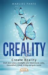 CREALITY. DREH DEIN LEBEN: Erschaffe jetzt Wohlstand, Liebe, Gesundheit, Gl&uuml;ck, Erfolg und gute Laune