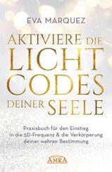 AKTIVIERE DIE LICHTCODES DEINER SEELE: Praxisbuch f&uuml;r den Einstieg in die 5D-Frequenz & die Verk&ouml;rperung deiner wahren Bestimmung
