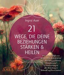 21 WEGE, DIE DEINE BEZIEHUNGEN ST&Auml;RKEN & HEILEN: Wie du mit Hilfe von Maria Magdalena und ihren Weggef&auml;hrten, Ritualen und Visualisierungen alte Belastungen liebevoll aufl&ouml;sen kannst