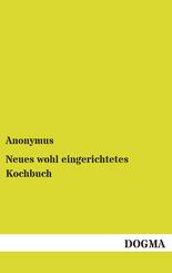 Neues wohl eingerichtetes Kochbuch