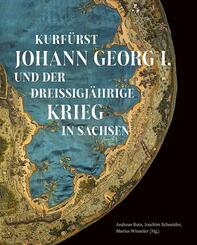 Kurf&uuml;rst Johann Georg I. und der Drei&szlig;igj&auml;hrige Krieg in Sachsen