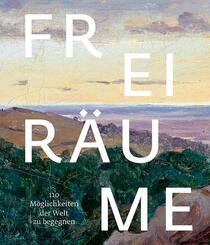 Freir&auml;ume. 110 M&ouml;glichkeiten, der Welt zu begegnen