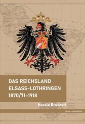 Das Reichsland Elsa&szlig;-Lothringen 1870/71-1918