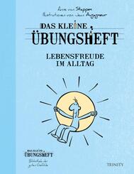 Das kleine &Uuml;bungsheft Lebensfreude im Alltag