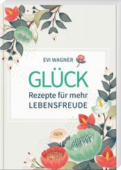 Gl&uuml;ck - Rezepte f&uuml;r mehr Lebensfreude