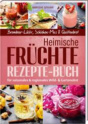 Heimische Fr&uuml;chte - Rezepte-Buch f&uuml;r saionales & regionales Wild- und Gartenobst
