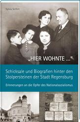 "HIER WOHNTE ..." - Schicksale und Biografien hinter den Stolpersteinen der Stadt Regensburg.
