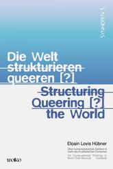 Die Welt strukturieren queeren [?] / Structuring queering [?] the world