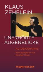 Klaus Zehelein. Unerh&ouml;rte Augenblicke