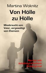 Von H&ouml;lle zu H&ouml;lle - Missbraucht vom Vater, vergewaltigt vom Ehemann