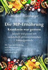 Die MP-Ern&auml;hrung - Kranksein war gestern - Schlank und gesund mit metabolisch-pleomorphistischen Nahrungsmitteln
