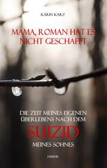 Mama, Roman hat es nicht geschafft - Die Zeit meines eigenen &Uuml;berlebens nach dem Suizid meines Sohnes