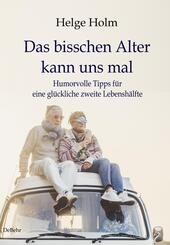 Das bisschen Alter kann uns mal - Humorvolle Tipps f&uuml;r eine gl&uuml;ckliche zweite Lebensh&auml;lfte
