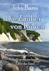 Die Zauber von R&uuml;gen - Geheimnisvolle Geschichten und verwunschene Orte der Insel