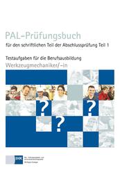 PAL-Pr&uuml;fungsbuch f&uuml;r den schriftlichen Teil der Abschlusspr&uuml;fung Teil 1 Werkzeugmechaniker/-in