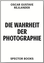 Oscar Gustave Rejlander. Die Wahrheit der Photographie
