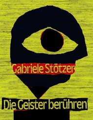 Gabriele St&ouml;tzer. Die Geister ber&uuml;hren.