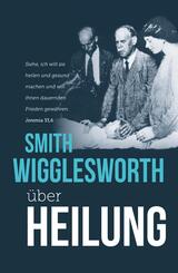 Smith Wigglesworth &uuml;ber Heilung