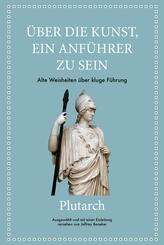 Plutarch: &Uuml;ber die Kunst, ein Anf&uuml;hrer zu sein