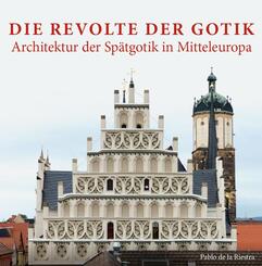 Die Revolte der Gotik - Architektur der Sp&auml;tgotik in Mitteleuropa