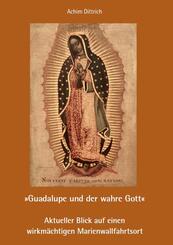"Guadalupe und der wahre Gott" - Aktueller Blick auf einen wirkm&auml;chtigen Marienwallfahrtsort