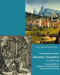 Der Rothenburger Prediger Johannes Teuschlein (ca. 1485-1525) im Spannungsfeld von Antijudaismus, Marienfr&ouml;mmigkeit, Reformation und Bauernkrieg
