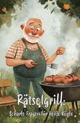 R&auml;tselgrill: Scharfe Fragen f&uuml;r hei&szlig;e K&ouml;pfe - Ultimatives R&auml;tselbuch f&uuml;r echte Grillmeister!