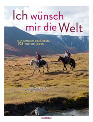 Ich w&uuml;nsch mir die Welt - 16 Kinder erz&auml;hlen, wie sie leben