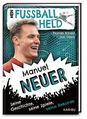 Mein Fu&szlig;ballheld Manuel Neuer - Seine Geschichte, seine Spiele, seine Rekorde