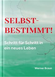 Selbstbestimmt! Schritt f&uuml;r Schritt in ein neues Leben