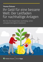 Ihr Geld f&uuml;r eine bessere Welt: Der Leitfaden f&uuml;r nachhaltige Anlagen