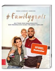 #Familygoals - Als Team zum Familiengl&uuml;ck - der pers&ouml;nliche Guide f&uuml;r junge Familien