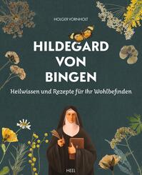 Hildegard von Bingen - Heilwissen und Rezepte f&uuml;r Ihr Wohlbefinden