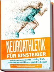 Neuroathletik f&uuml;r Einsteiger: Durch neurozentriertes Training Kraft, Koordination und Fitness gezielt verbessern - inkl. 10-Wochen-Actionplan & Aufw&auml;rmprogramm f&uuml;r das Neuroathletiktraining