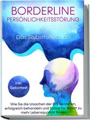 Borderline Pers&ouml;nlichkeitsst&ouml;rung - Das Selbsthilfebuch: Wie Sie die Ursachen der BPS verstehen, erfolgreich behandeln und Schritt f&uuml;r Schritt zu mehr Lebensqualit&auml;t finden | inkl. Selbsttest