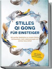 Stilles Qi Gong f&uuml;r Einsteiger: Mit sanfter Meditation zu innerer St&auml;rke, Achtsamkeit, mehr Lebensenergie und starker Gesundheit - inkl. sanfter Traumreise zum Einschlafen