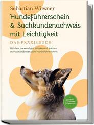 Hundef&uuml;hrerschein & Sachkundenachweis mit Leichtigkeit - Das Praxisbuch: Mit dem notwendigen Wissen und K&ouml;nnen im Handumdrehen zum Hundef&uuml;hrerschein | inkl. 5 Wochen Vorbereitungsplan & Pr&uuml;fungsfragen