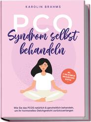 PCO Syndrom selbst behandeln: Wie Sie das PCOS nat&uuml;rlich & ganzheitlich behandeln, um Ihr hormonelles Gleichgewicht zur&uuml;ckzuerlangen - inkl. 21 Tage Actionplan und 50 k&ouml;stlichen Rezepten