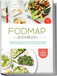 FODMAP Kochbuch: Die leckersten Rezepte f&uuml;r eine effektive FODMAP Di&auml;t bei Reizdarm, Bl&auml;hbauch, Bauchschmerzen und anderen Verdauungsst&ouml;rungen - inkl. Brotrezepten, Fingerfood & Getr&auml;nken