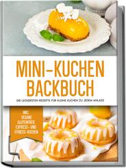 Mini-Kuchen Backbuch: Die leckersten Rezepte f&uuml;r kleine Kuchen zu jedem Anlass - inkl. vegane, glutenfreie, express und Fitness-Kuchen