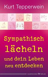 Sympathisch l&auml;cheln und dein Leben neu entdecken