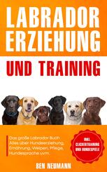 Labrador Erziehung und Training: Das gro&szlig;e Labrador Buch