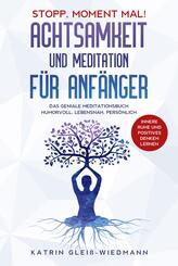 Stopp Moment mal! - Achtsamkeit und Meditationen f&uuml;r Anf&auml;nger
