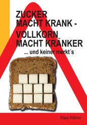 Zucker macht krank - Vollkorn macht kr&auml;nker ... und keiner merkt�s