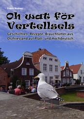 Oh wat f&ouml;r Vertellsels: Geschichten, Rezepte aus Ostfriesland auf Platt und Hochdeutsch.