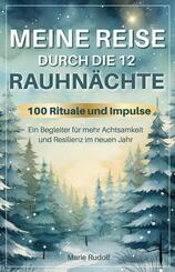 Meine Reise durch die 12 Rauhn&auml;chte | 100 Rituale und Impulse | Ein Begleiter f&uuml;r mehr Achtsamkeit und Resilienz im neuen Jahr