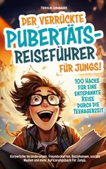 Der verr&uuml;ckte Pubert&auml;ts-Reisef&uuml;hrer f&uuml;r Jungs! 100 Hacks f&uuml;r eine entspannte Reise durch die Teenagerzeit.